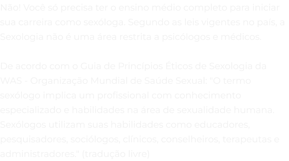 Não! Você só precisa ter o ensino médio